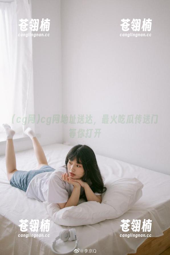 cg网地址送达,最火吃瓜传送门等你打开 cg网地址送达,最火吃瓜传送门等你打开