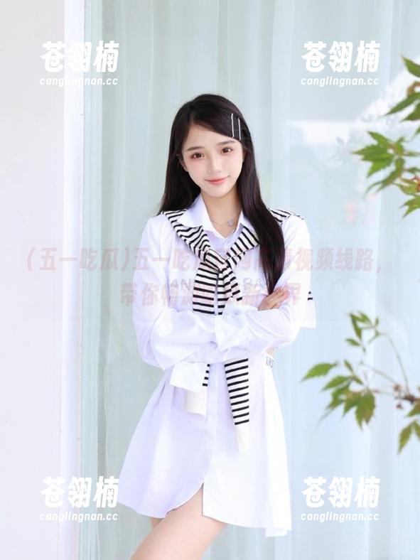 五一吃瓜官网高清视频线路，带你畅游吃瓜新世界