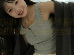 最新热门事件观看指南：今日吃瓜911往期内容全解析