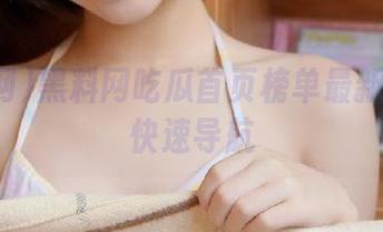 黑料网吃瓜首页榜单最新传送门快速导航